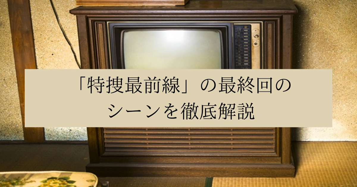 「特捜最前線」の最終回のシーンを徹底解説の画像