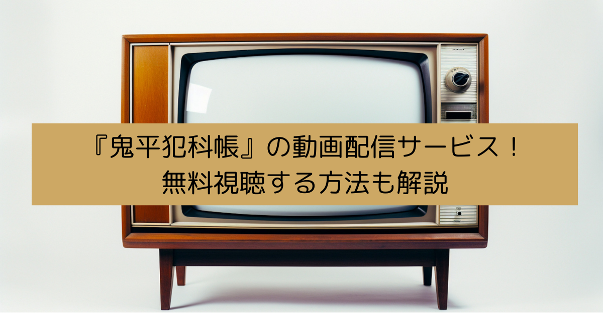 『鬼平犯科帳』の動画配信サービス！無料視聴する方法も解説の画像