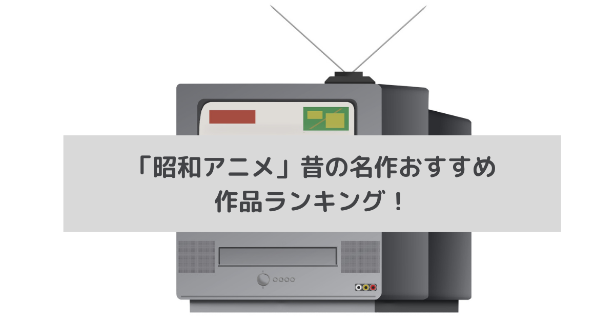 「昭和アニメ」昔の名作おすすめ作品ランキング！画像
