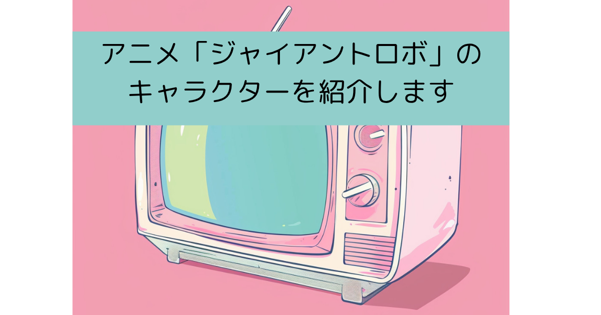 「ジャイアントロボ」のキャラクター（声優）を紹介しますの画像